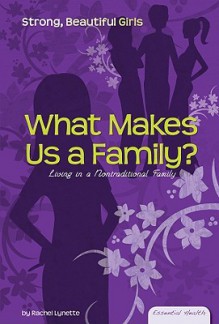 What Makes Us a Family?: Living in a Nontraditional Family - Rachel Lynette