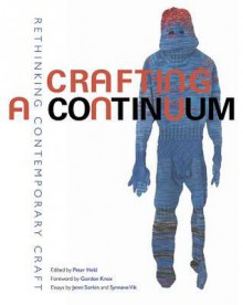 Crafting a Continuum: Rethinking Contemporary Craft - Peter Held, Heather Sealy Lineberry, Gordon Knox