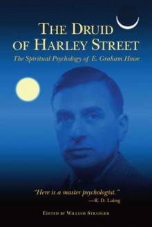 The Druid of Harley Street: The Spiritual Psychology of E. Graham Howe - Eric Graham Howe, William Stranger