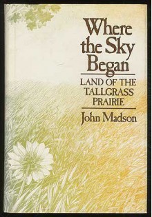 Where the Sky Began: Land of the Tallgrass Prairie - John Madson