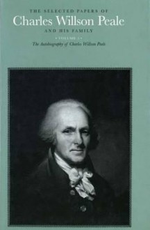 The Selected Papers of Charles Willson Peale and His Family: Volume 5: The Autobiography of Charles Willson Peale - Charles Willson Peale, Charles Willson Peale, Lillian Miller, Sidney Hart, David C. Ward, Lauren E. Brown, Sara C. Hale