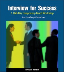 Interview for Success: A Half-Day Competency-Based Workshop Participant Workbook - Anne Sandberg, Susan Lane