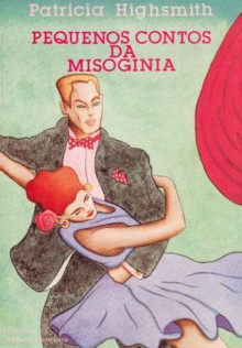 Pequenos Contos da Misoginia - Patricia Highsmith