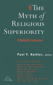 The Myth of Religious Superiority: Multi-Faith Explorations of Religious Pluralism - Paul F. Knitter