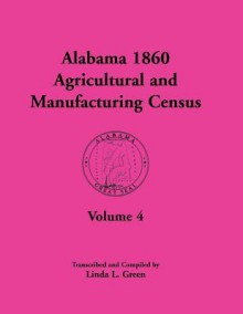 Alabama 1860 Agricultural and Manufacturing Census: Volume 4 for Perry, Pickens, Pike, Randolph, Russell, Shelby, St. Clair, Sumter, Tallapoosa, Talla - Linda L. Green