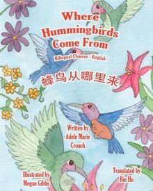 Where Hummingbirds Come from Bilingual Chinese English - Adele Marie Crouch, Megan Gibbs, Bin Hu