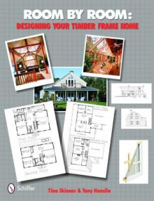 Room by Room:: Designing Your Timber Frame Home - Tina Skinner, Tony Hanslin