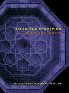 Islam and Education: Myths and Truths - Wadad Kadi, Wada Kadi, Wadad Kadi