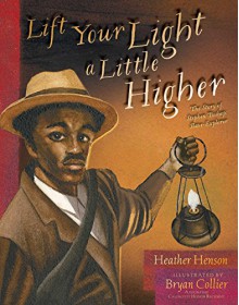 Lift Your Light a Little Higher: The Story of Stephen Bishop: Slave-Explorer - Heather Henson,Bryan Collier