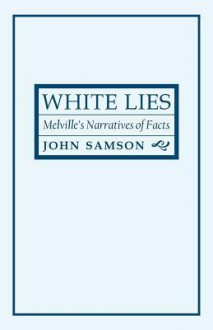 White Lies: Melville's Narratives of Facts - John Samson