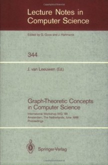 Graph-Theoretic Concepts in Computer Science: International Workshop WG `88 Amsterdam, The Netherlands, June 15-17, 1988. Proceedings (Lecture Notes in Computer Science) - Jan Van Leeuwen