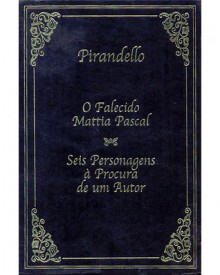 O Falecido Mattia Pascal; Seis Personagens à Procura de um Autor - Luigi Pirandello, Mário da Silva, Brutus Pedreira, Elvira Rina Malerbi Ricci