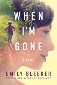 When I'm Gone: A Novel - Emily Bleeker