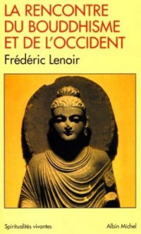 La Rencontre du bouddhisme et de l'occident - Frédéric Lenoir