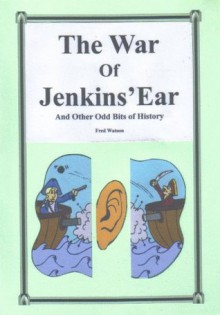 The War of Jenkins' Ear, and Other Odd Bits of History - Fred Watson