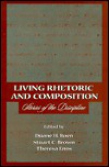 Living Rhetoric and Composition: Stories of the Discipline - Duane H. Roen, Stuart C. Brown