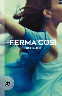 Ferma così - Nina Lacour