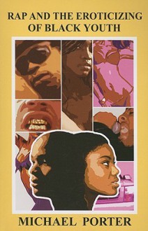 Rap and the Eroticizing of Black Youth - Michael E. Porter