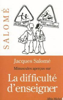 Minuscules Apercus Sur La Difficulte D'Enseigner - Jacques Salomé