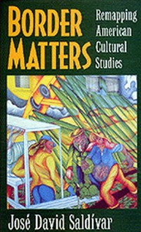 Border Matters: Remapping American Cultural Studies (American Crossroads) - José David Saldívar