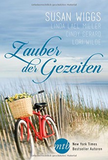 Zauber der Gezeiten: 1. Das Cottage am Willow Lake / 2. Ein Liebhaber wie Tony / 3. Mit Charme und Champagner / 4. Im süßen Rausch der Sinne (New York Times Bestseller Autoren: Romance) - Susan Wiggs, Linda Lael Miller, Cindy Gerard, Lori Wilde, Constanze Suhr, Angelika Lohde, Alina Lantelme, Charlotte Kesper