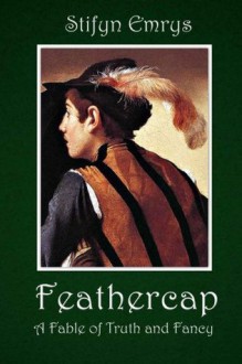 Feathercap: A Fable of Truth and Fancy - Stifyn Emrys