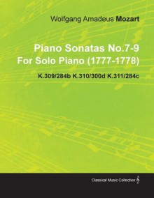 Piano Sonatas No.7-9 by Wolfgang Amadeus Mozart for Solo Piano (1777-1778) K.309/284b K.310/300d K.311/284c - Wolfgang Amadeus Mozart