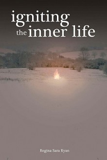 Igniting the Inner Life - Regina Sara Ryan