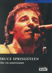 Bruce Springsteen, une vie américaine - Marc Dufaud