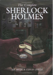 The Complete Sherlock Holmes (56 Short Stories and 4 Novels) - Arthur Conan Doyle