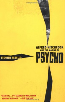 Alfred Hitchcock and the Making of Psycho - Stephen Rebello