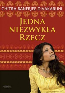 Jedna niezwykła rzecz - Chitra Banerjee Divakaruni