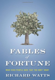 Fables of Fortune: What Rich People Have That You Don't Want - Richard Watts