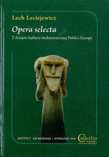 Opera selecta. Z dziejów kultury średniowiecznej Polski i Europy - Sławomir Moździoch, Lech Leciejewicz, Marian Rębkowski