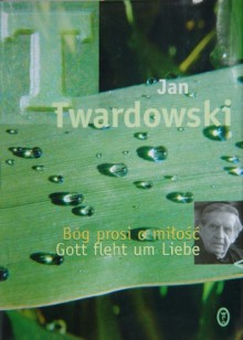 Bóg prosi o miłość. Gott fleht um Liebe - Jan Twardowski