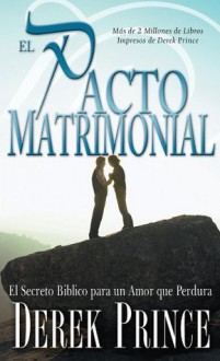 Pacto Matrimonial, El: El Secreto Bíblico para un Amor que Perdura (Spanish Edition) - Derek Prince