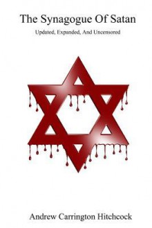 The Synagogue Of Satan - Updated, Expanded, And Uncensored - Andrew Carrington Hitchcock