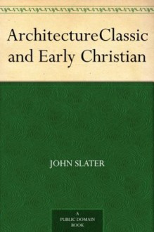 ArchitectureClassic and Early Christian - John Slater, T. Roger (Thomas Roger) Smith