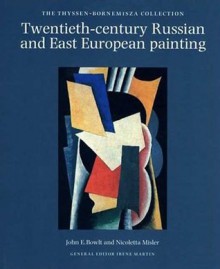 Twentieth-Century Russian and East European Painting: The Thyssen-Bornemisza Collection - Johne E. Bowlt, Irene Elizabeth Martin, Nicoletta Misler