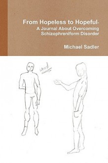 From Hopeless to Hopeful- A Journal about Overcoming Schizophreniform Disorder - Michael Sadler