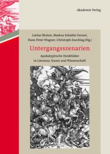 Untergangsszenarien: Apokalyptische Denkbilder in Literatur, Kunst Und Wissenschaft - Lothar Bluhm, Markus Schiefer Ferrari, Hans-Peter Wagner, Christoph Zuschlag