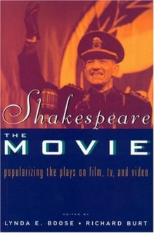 Shakespeare, the Movie: Popularizing the Plays on Film, TV and Video - Lynda E Boose, Richard Burt