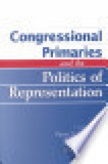 Congressional Primaries and the Politics of Representatiion - Peter F. Galderisi