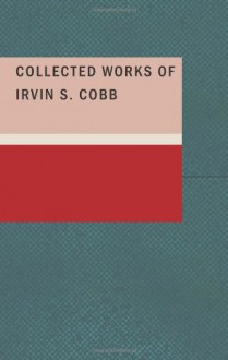 Collected Works of Irvin S. Cobb - Irvin S. Cobb