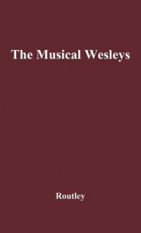 The Musical Wesleys - Erik Routley