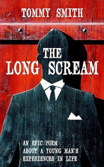 The Long Scream: An Epic Poem about a Young Man's Experiences in Life - Tommy Smith