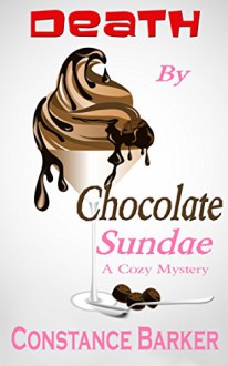 Death by Chocolate Sundae: A Cozy Mystery (Caesars Creek Mystery Series Book 2) - Constance Barker