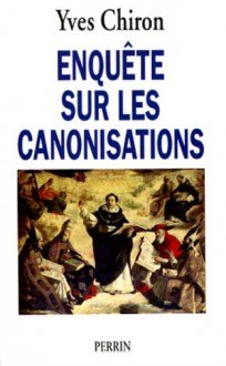 Enquete Sur Les Canonisations - Yves Chiron