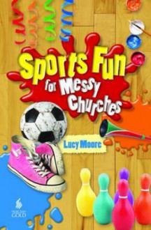 Sports Fun for Messy Churches. by Lucy Moore - Lucy Moore