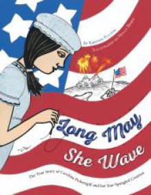 Long May She Wave: The True Story of Caroline Pickersgill and Her Star-Spangled Creation - Kristen Fulton, Holly Berry